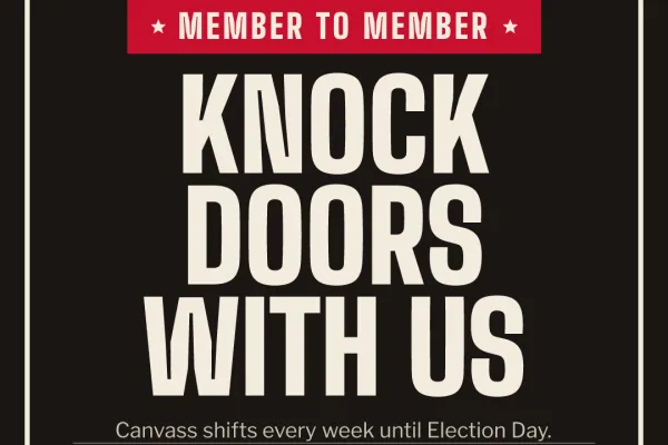 Knock doors with us. Member to member canvass. Sign up for a shift.
